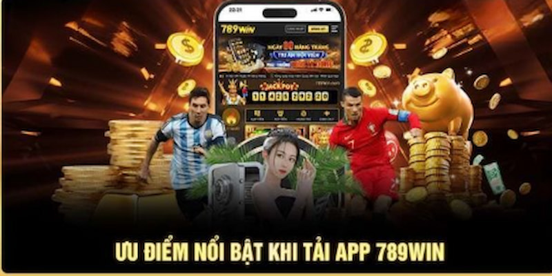 Những ưu điềm khi tải app 789win