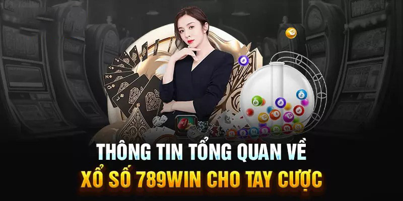 Các thông tin tổng quan nhất về hạng mục xổ số tại nhà cái 789win