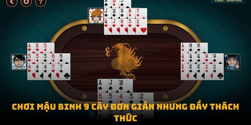 Chơi mậu binh 9 cây đơn giản nhưng đầy thách thức